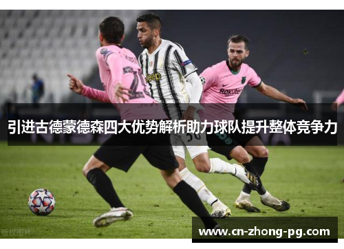 引进古德蒙德森四大优势解析助力球队提升整体竞争力