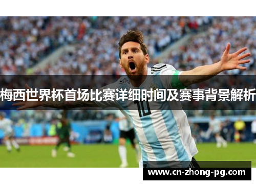 梅西世界杯首场比赛详细时间及赛事背景解析