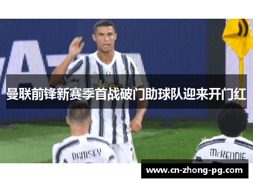 曼联前锋新赛季首战破门助球队迎来开门红