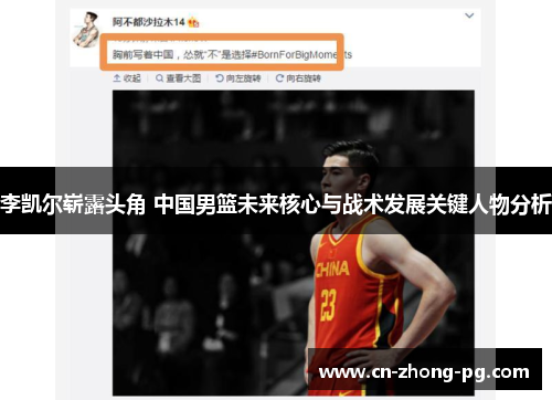 李凯尔崭露头角 中国男篮未来核心与战术发展关键人物分析 李凯尔崭露头角 中国男篮未来核心与战术发展关键人物分析