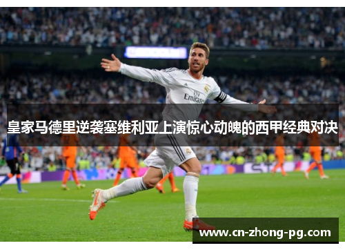 皇家马德里逆袭塞维利亚上演惊心动魄的西甲经典对决