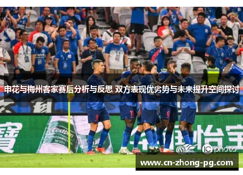 申花与梅州客家赛后分析与反思 双方表现优劣势与未来提升空间探讨